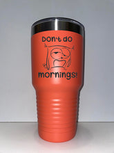 Load image into Gallery viewer, Don&#39;t do mornings 30oz tumbler
